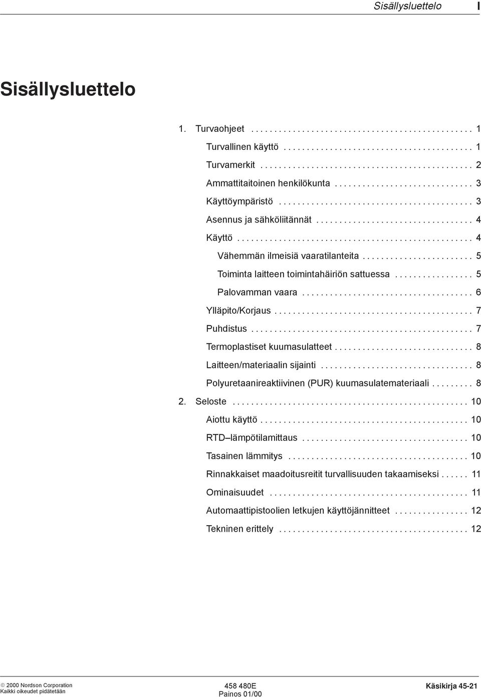 ................................. 4 Käyttö................................................... 4 Vähemmän ilmeisiä vaaratilanteita........................ 5 Toiminta laitteen toimintahäiriön sattuessa.