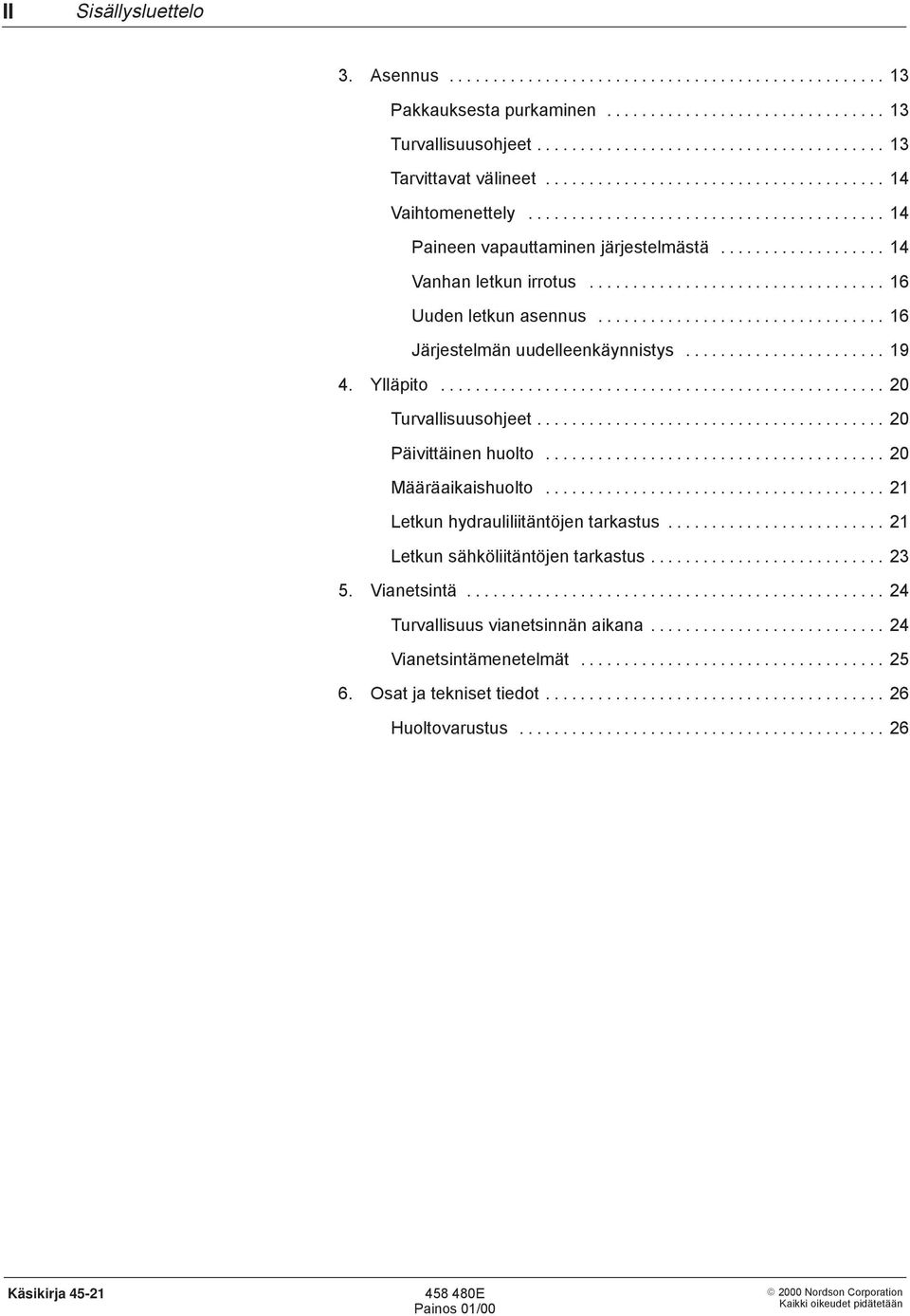 ................................. 16 Uuden letkun asennus................................. 16 Järjestelmän uudelleenkäynnistys....................... 19 4. Ylläpito................................................... 20 Turvallisuusohjeet.