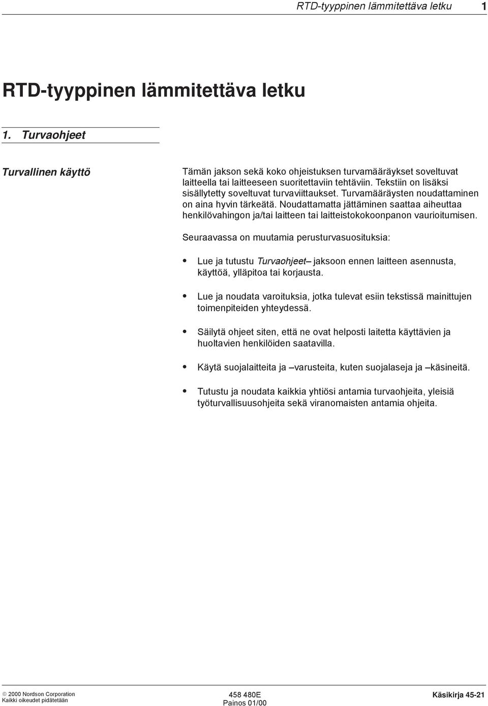 Tekstiin on lisäksi sisällytetty soveltuvat turvaviittaukset. Turvamääräysten noudattaminen on aina hyvin tärkeätä.