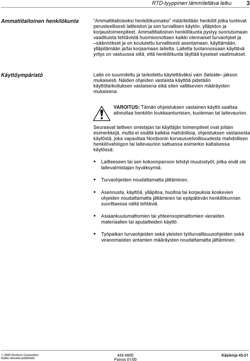 Ammattitaitoinen henkilökunta pystyy suoriutumaan vaadituista tehtävistä huomioonottaen kaikki olennaiset turvaohjeet ja säännökset ja on koulutettu turvallisesti asentamaan, käyttämään, ylläpitämään