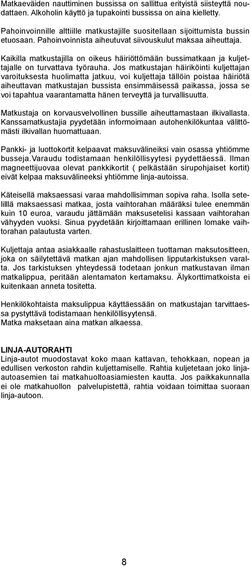 Kaikia matkustajia on oikeus häiriöttömään bussimatkaan ja kujettajae on turvattava työrauha.