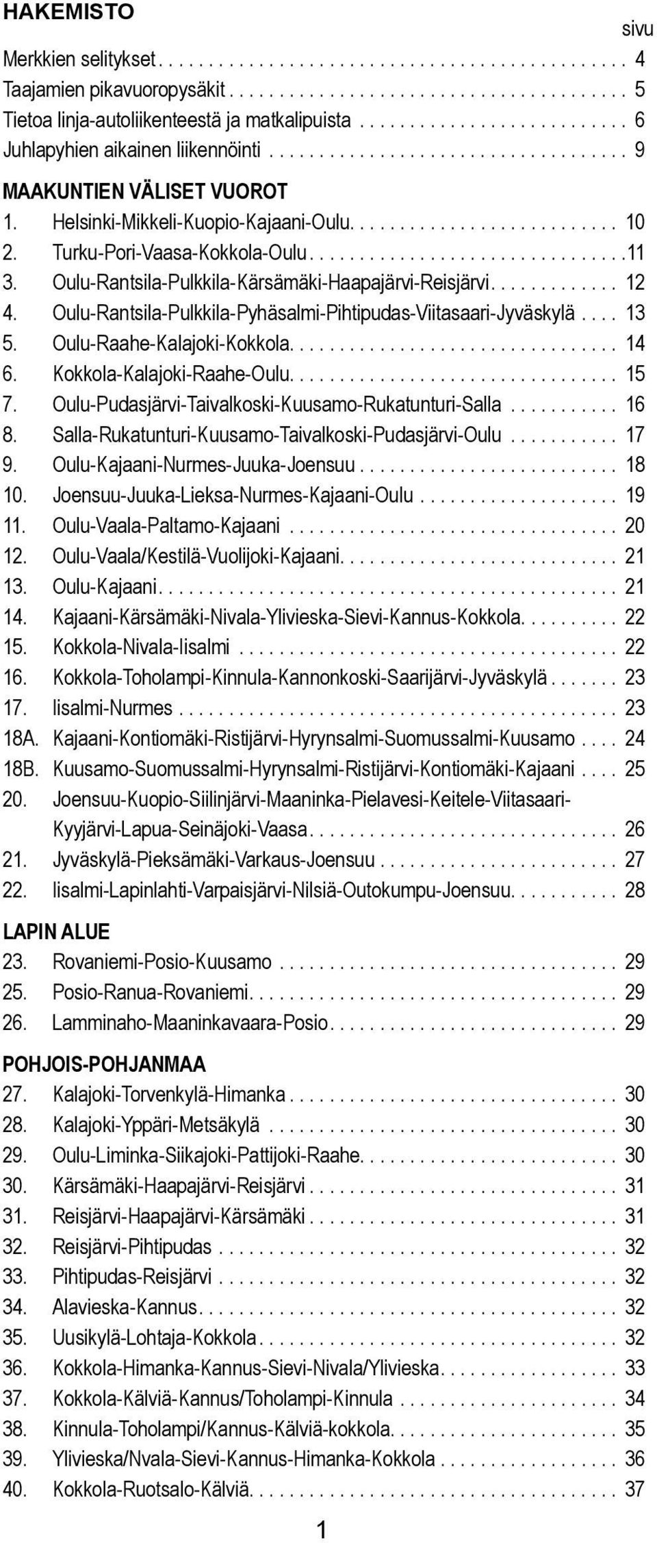 urku-pori-vaasa-kokkoa-ouu................................11 3. Ouu-Rantsia-Pukkia-Kärsämäki-Haapajärvi-Reisjärvi............. 12 4. Ouu-Rantsia-Pukkia-Pyhäsami-Pihtipudas-Viitasaari-Jyväskyä.... 13 5.