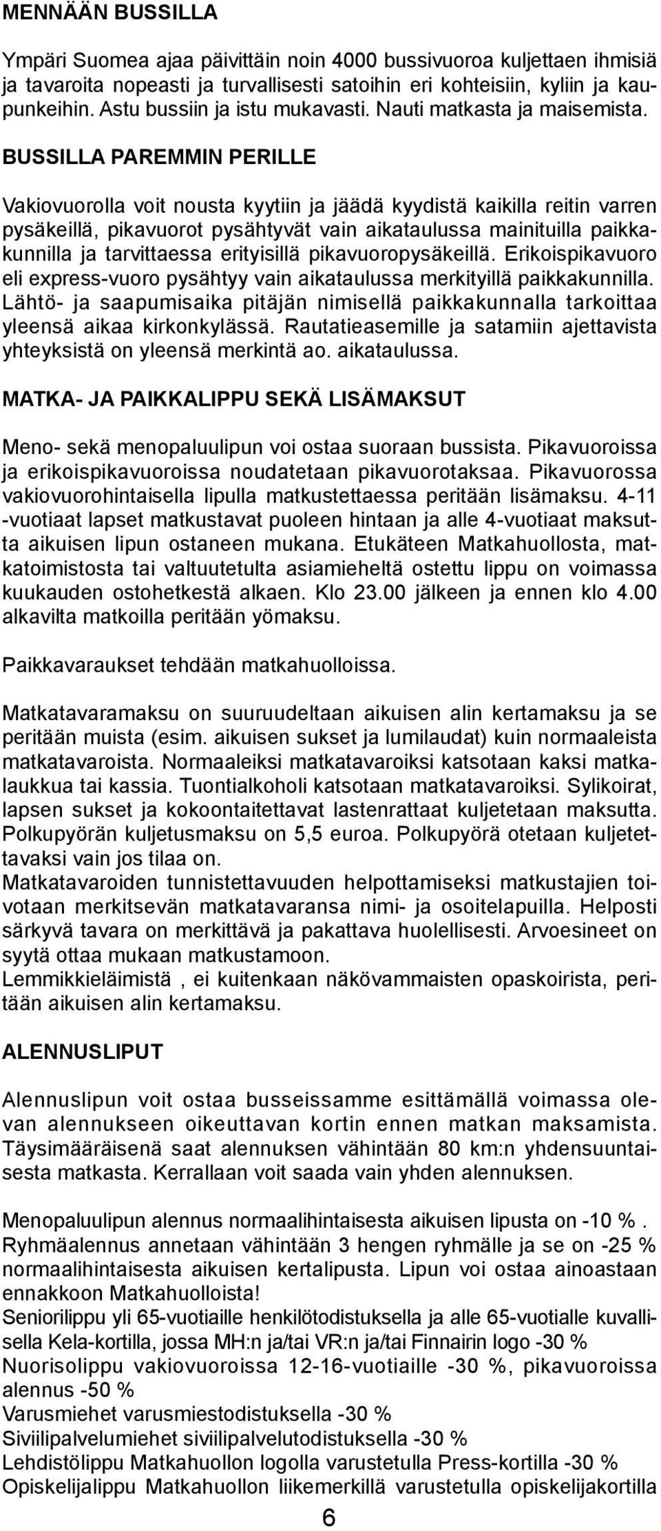 BULLA PAREMMN PERLLE Vakiovuoroa voit nousta kyytiin ja jäädä kyydistä kaikia reitin varren pysäkeiä, pikavuorot pysähtyvät vain aikatauussa mainituia paikkakunnia ja tarvittaessa erityisiä