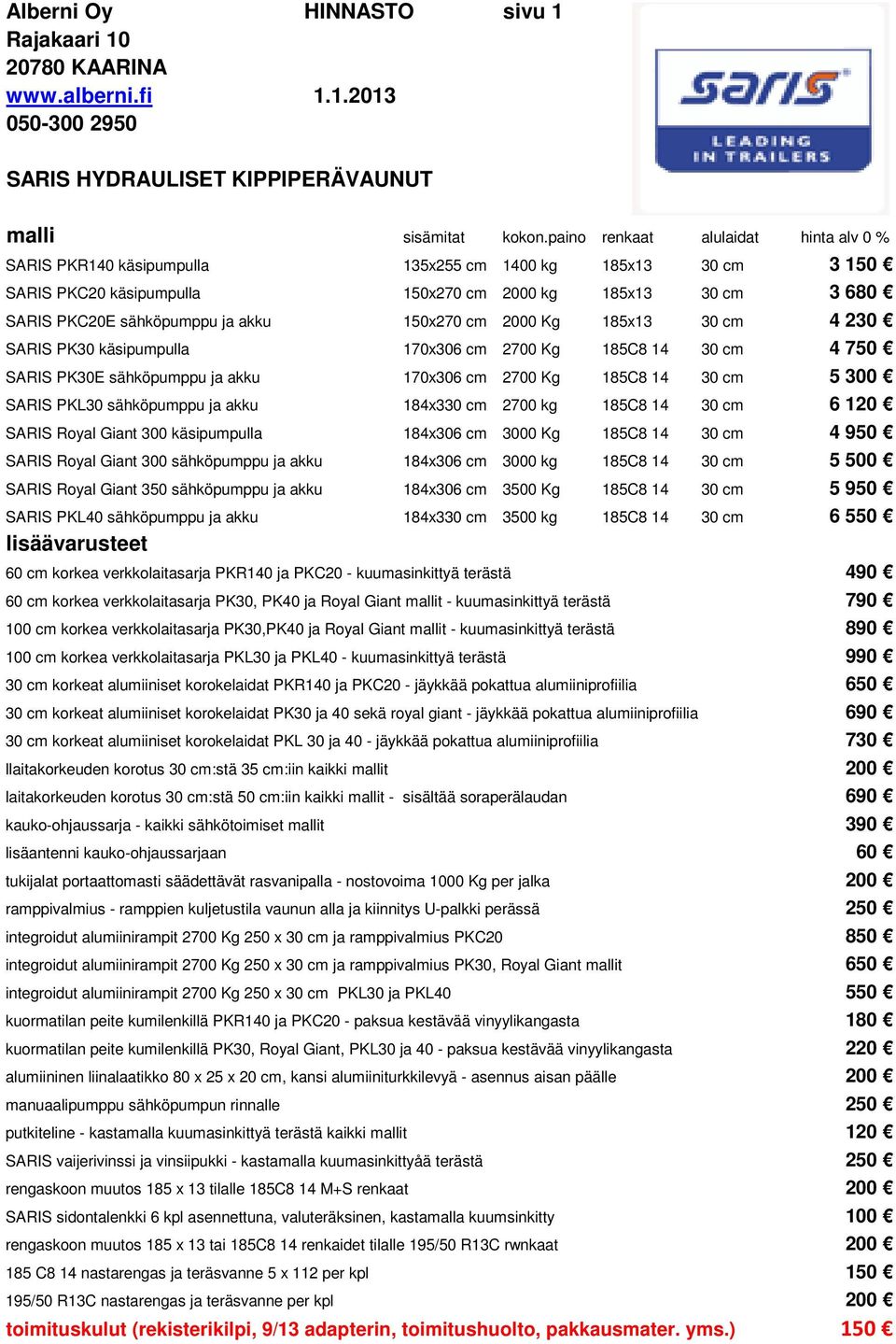 150x270 cm 2000 Kg 185x13 30 cm 4 230 SARIS PK30 käsipumpulla 170x306 cm 2700 Kg 185C8 14 30 cm 4 750 SARIS PK30E sähköpumppu ja akku 170x306 cm 2700 Kg 185C8 14 30 cm 5 300 SARIS PKL30 sähköpumppu