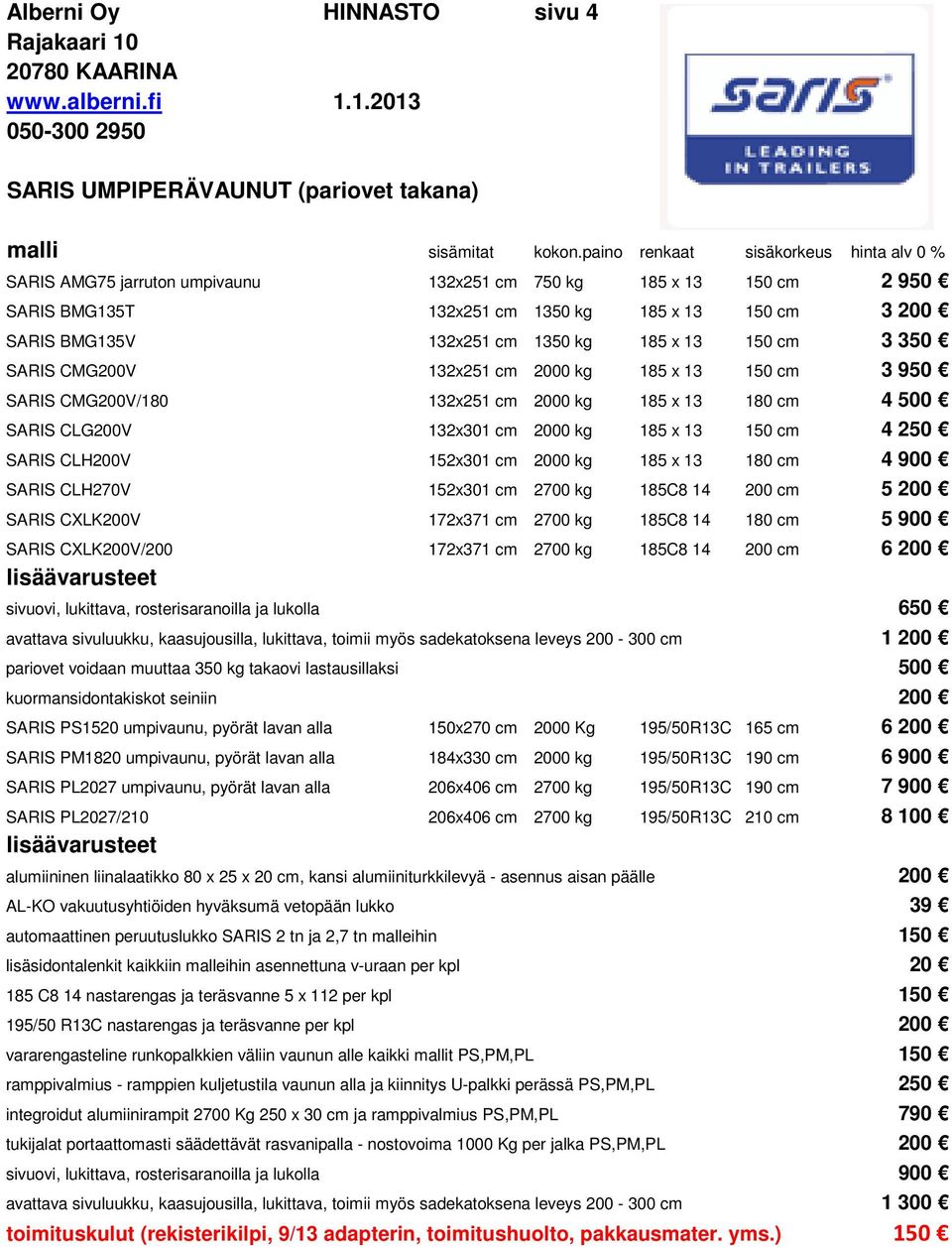 185 x 13 150 cm 3 350 SARIS CMG200V 132x251 cm 2000 kg 185 x 13 150 cm 3 950 SARIS CMG200V/180 132x251 cm 2000 kg 185 x 13 180 cm 4 500 SARIS CLG200V 132x301 cm 2000 kg 185 x 13 150 cm 4 250 SARIS