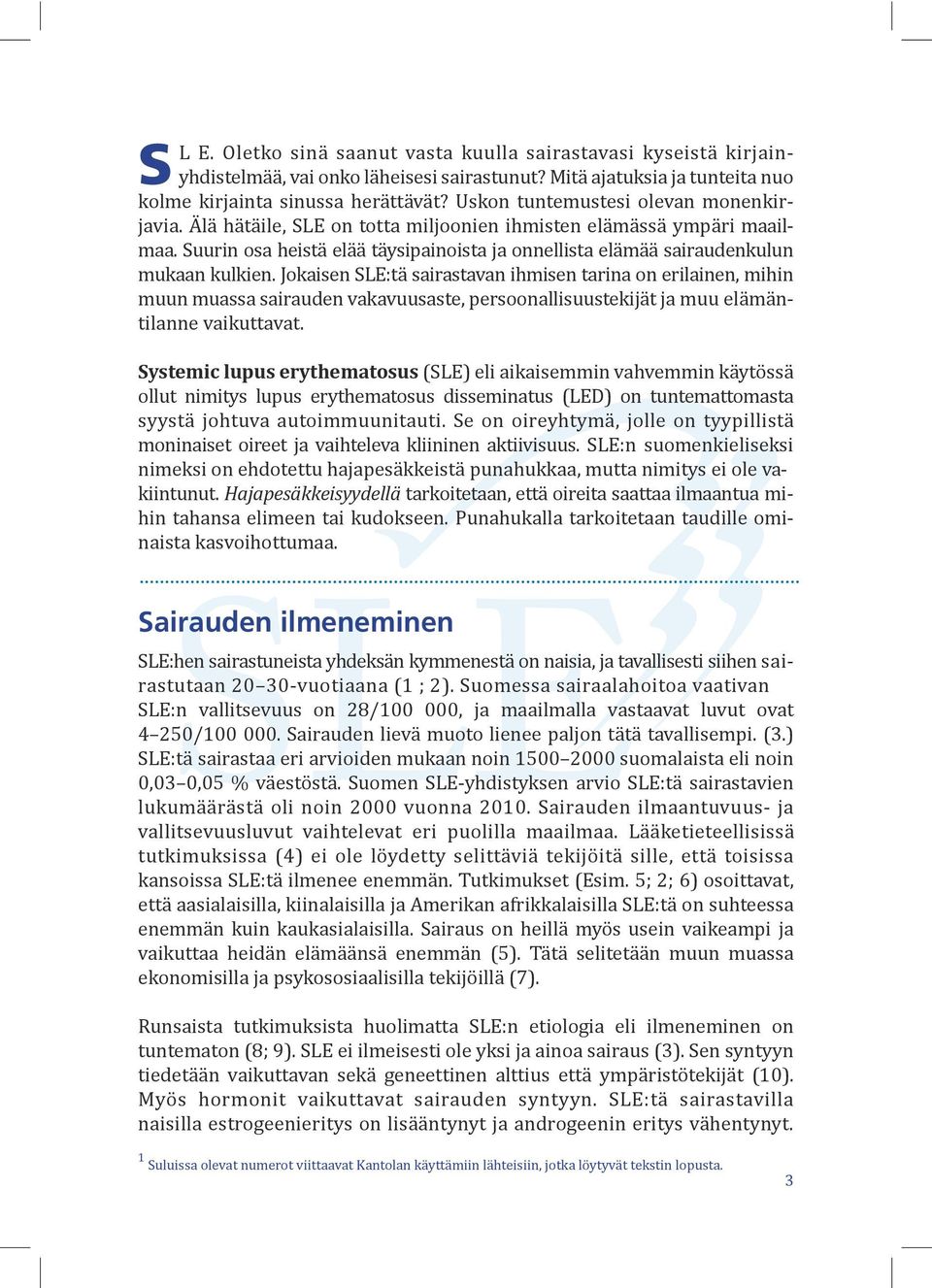 Uskon tuntemustesi olevan monenkirjavia. Älä hätäile, SLE on totta miljoonien ihmisten elämässä ympäri maailmaa.