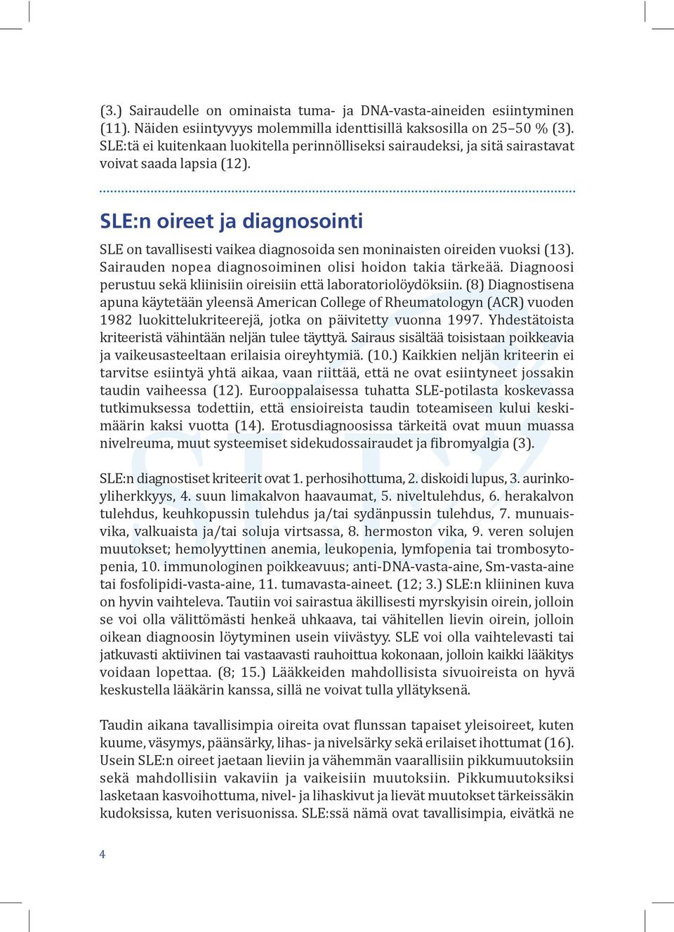 SLE:n oireet ja diagnosointi SLE on tavallisesti vaikea diagnosoida sen moninaisten oireiden vuoksi (13). Sairauden nopea diagnosoiminen olisi hoidon takia tärkeää.