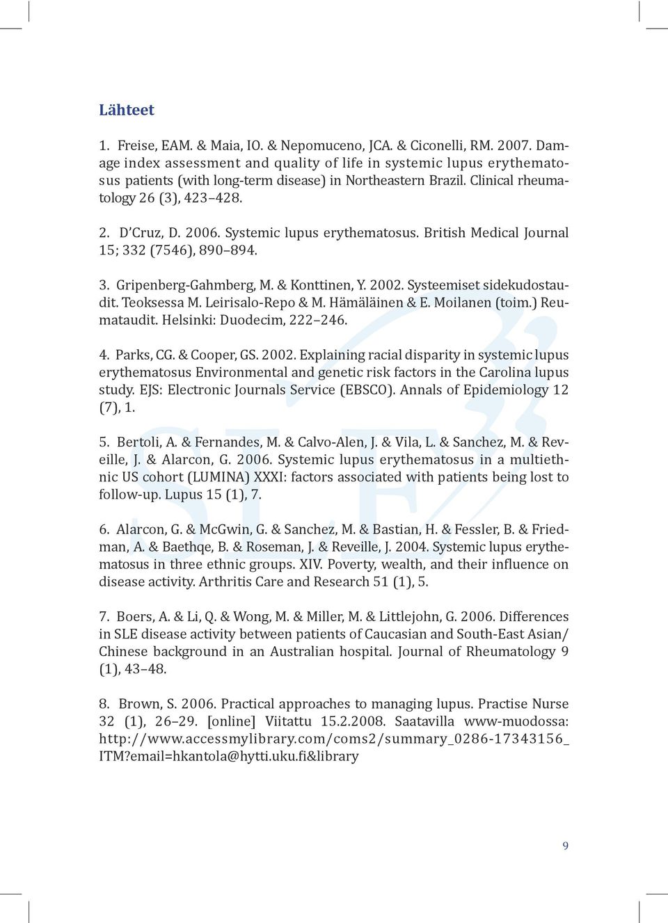 Systemic lupus erythematosus. British Medical Journal 15; 332 (7546), 890 894. 3. Gripenberg-Gahmberg, M. & Konttinen, Y. 2002. Systeemiset sidekudostaudit. Teoksessa M. Leirisalo-Repo & M.