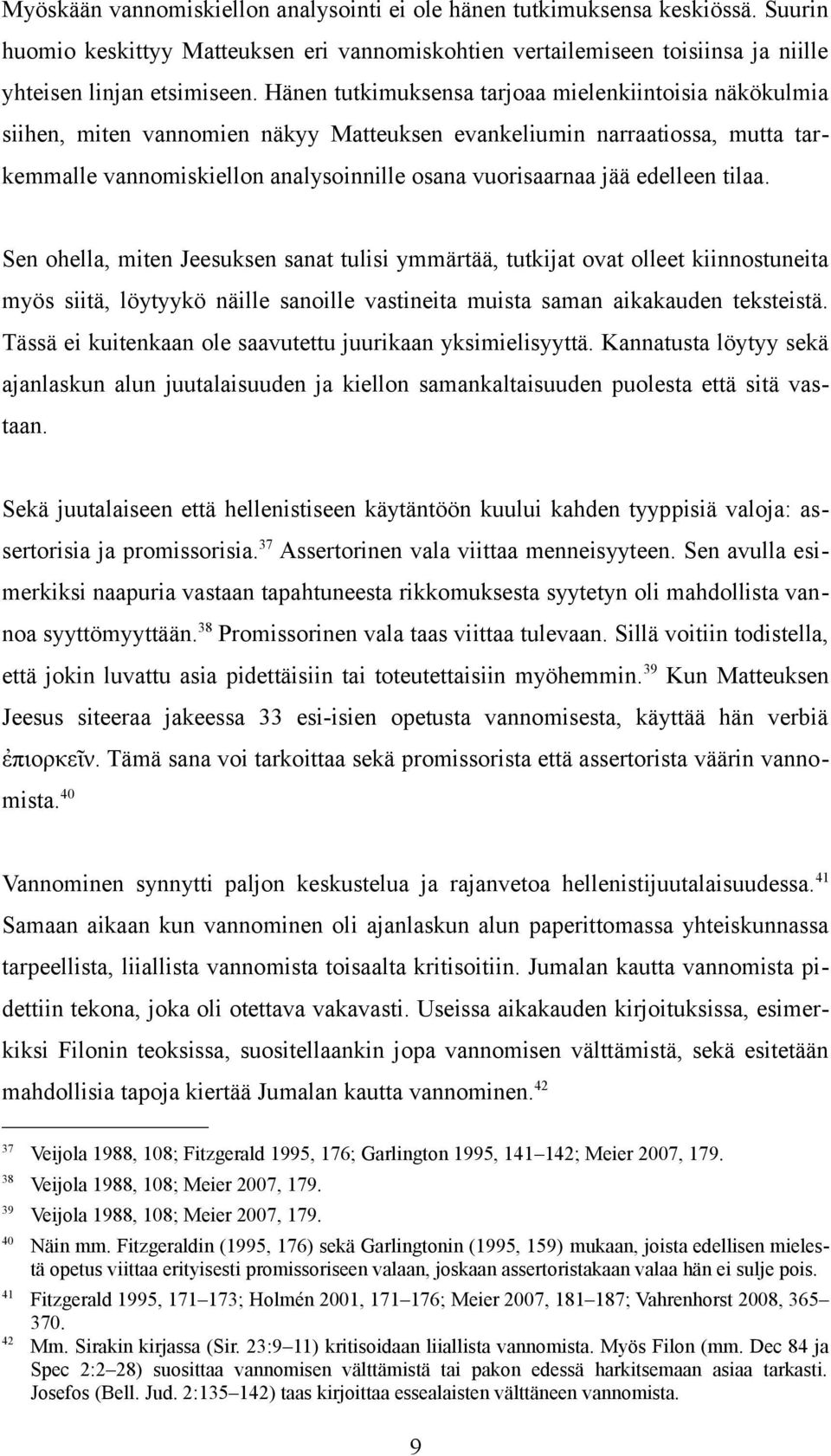 edelleen tilaa. Sen ohella, miten Jeesuksen sanat tulisi ymmärtää, tutkijat ovat olleet kiinnostuneita myös siitä, löytyykö näille sanoille vastineita muista saman aikakauden teksteistä.