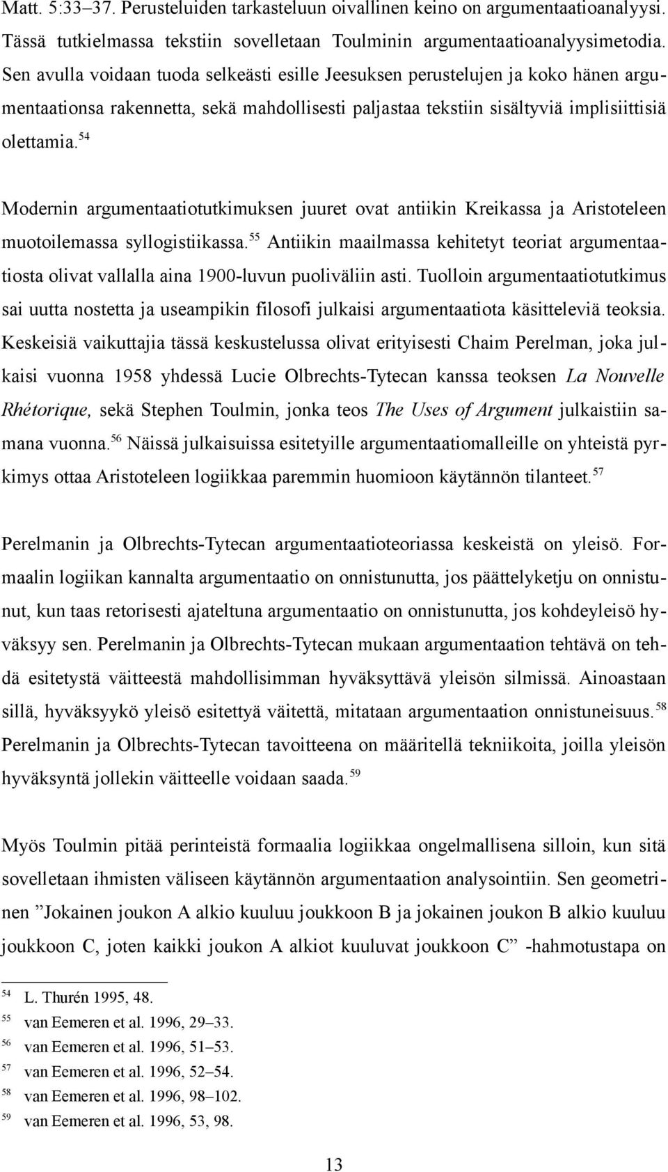 54 Modernin argumentaatiotutkimuksen juuret ovat antiikin Kreikassa ja Aristoteleen muotoilemassa syllogistiikassa.