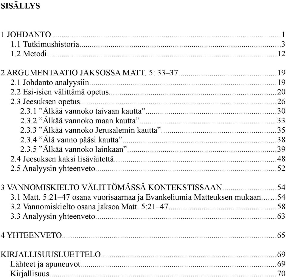 ..39 2.4 Jeesuksen kaksi lisäväitettä...48 2.5 Analyysin yhteenveto...52 3 VANNOMISKIELTO VÄLITTÖMÄSSÄ KONTEKSTISSAAN...54 3.1 Matt.