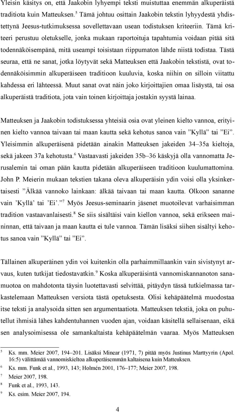 Tämä kriteeri perustuu oletukselle, jonka mukaan raportoituja tapahtumia voidaan pitää sitä todennäköisempänä, mitä useampi toisistaan riippumaton lähde niistä todistaa.