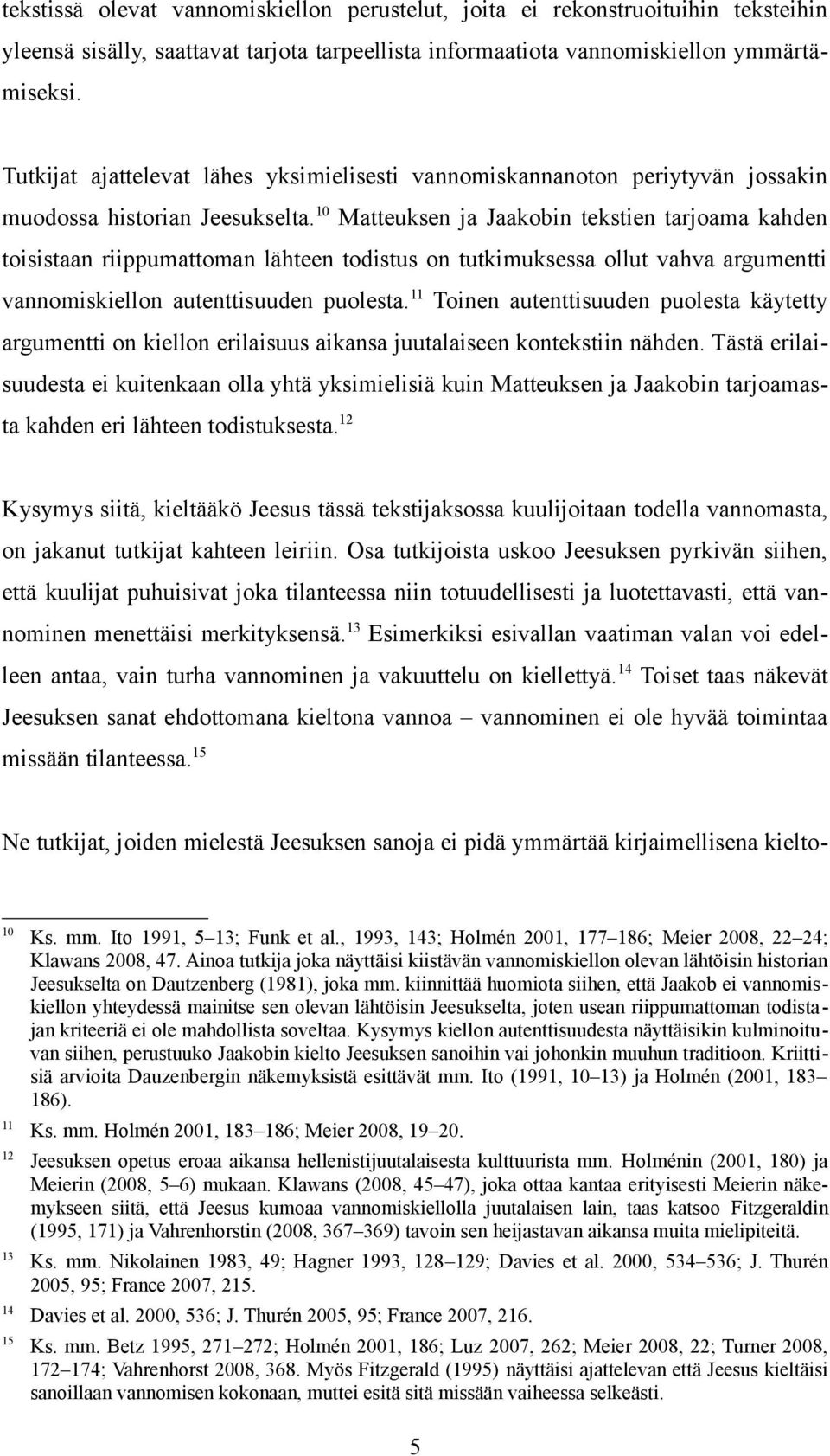 10 Matteuksen ja Jaakobin tekstien tarjoama kahden toisistaan riippumattoman lähteen todistus on tutkimuksessa ollut vahva argumentti vannomiskiellon autenttisuuden puolesta.