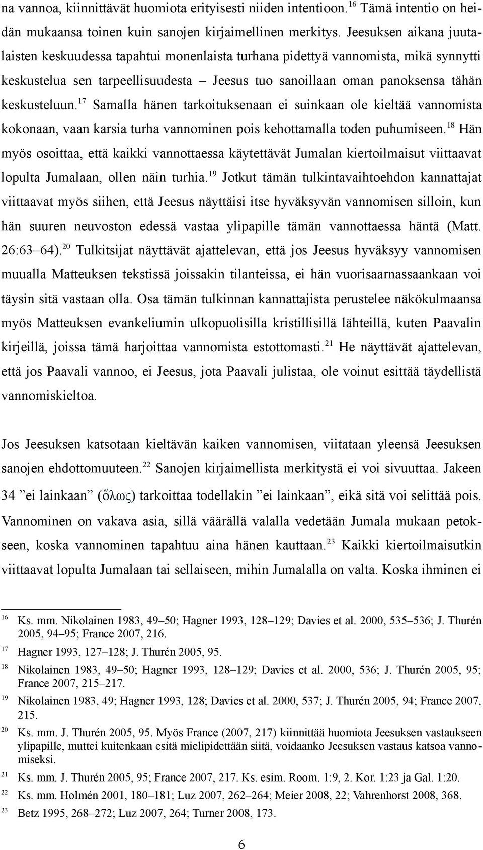 17 Samalla hänen tarkoituksenaan ei suinkaan ole kieltää vannomista kokonaan, vaan karsia turha vannominen pois kehottamalla toden puhumiseen.