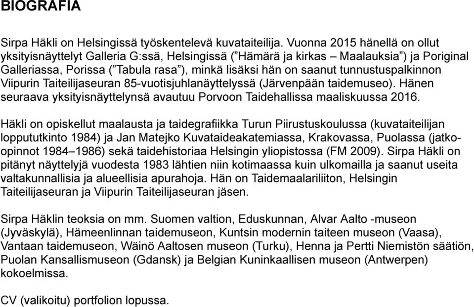 tunnustuspalkinnon Viipurin Taiteilijaseuran 85-vuotisjuhlanäyttelyssä (Järvenpään taidemuseo). Hänen seuraava yksityisnäyttelynsä avautuu Porvoon Taidehallissa maaliskuussa 2016.