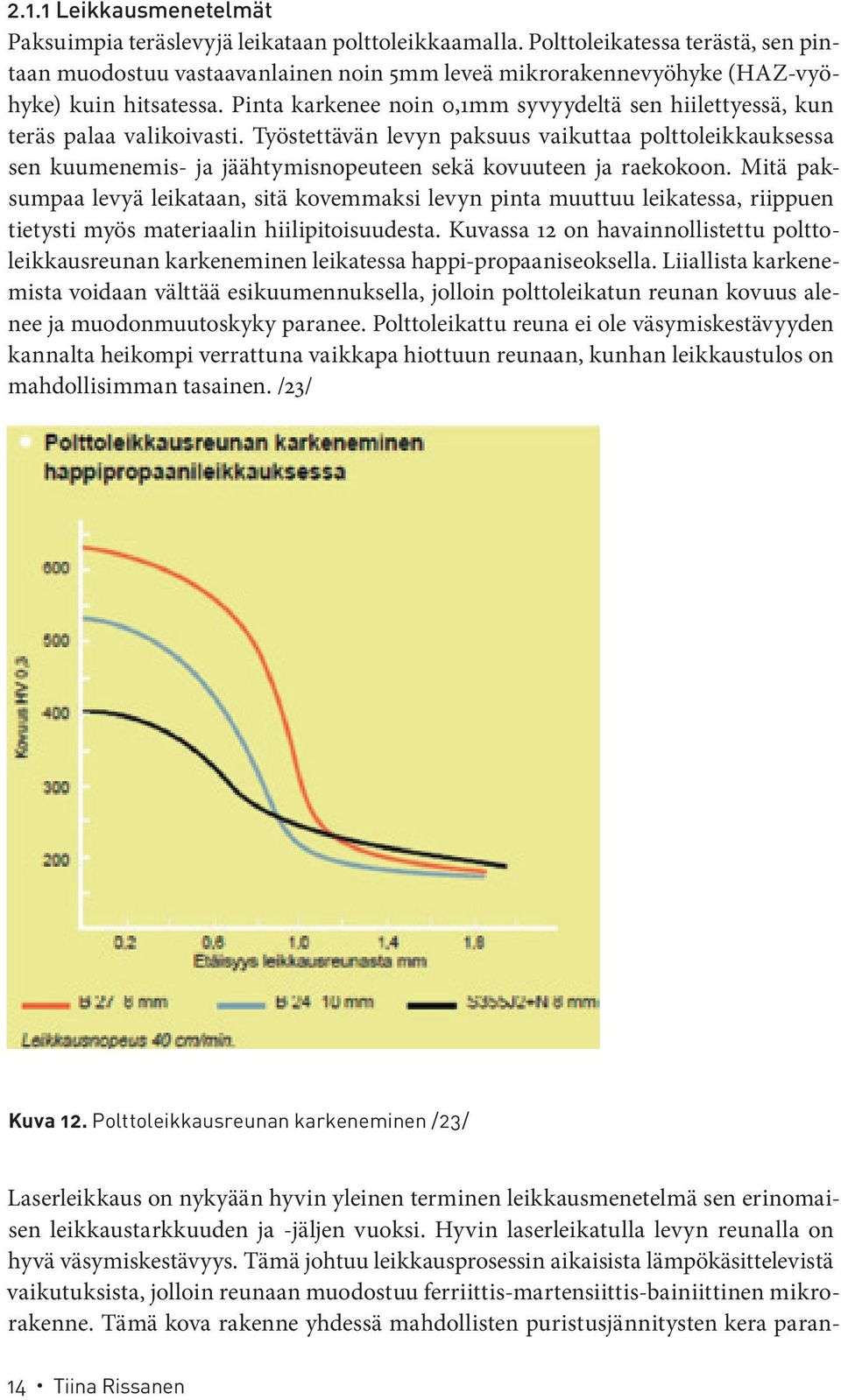 Pinta karkenee noin 0,1mm syvyydeltä sen hiilettyessä, kun teräs palaa valikoivasti.