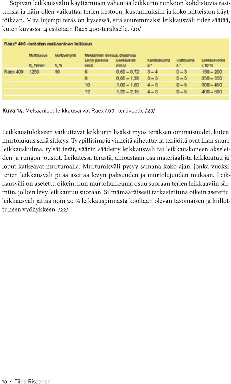 Mekaaniset leikkausarvot Raex 400- teräkselle /20/ Leikkaustulokseen vaikuttavat leikkurin lisäksi myös teräksen ominaisuudet, kuten murtolujuus sekä sitkeys.