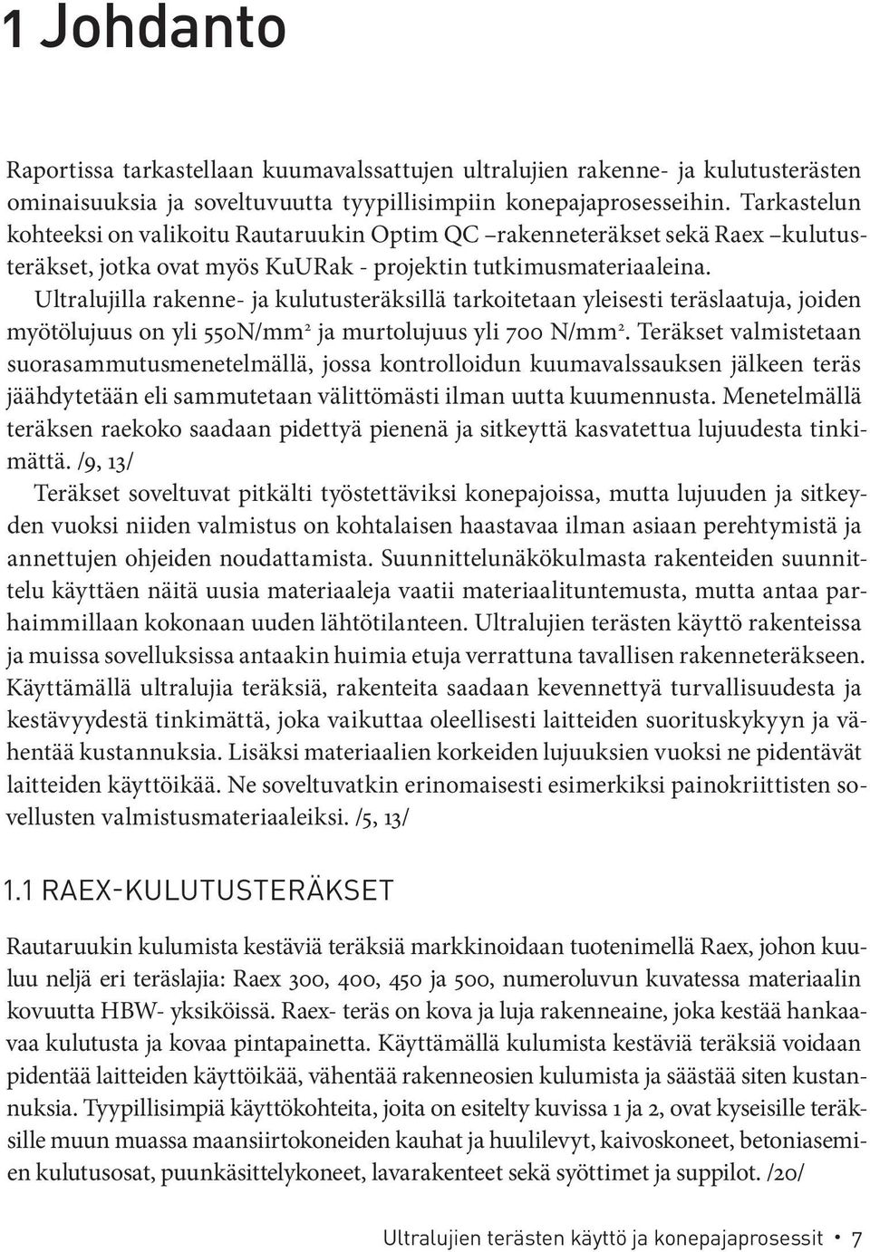 Ultralujilla rakenne- ja kulutusteräksillä tarkoitetaan yleisesti teräslaatuja, joiden myötölujuus on yli 550N/mm 2 ja murtolujuus yli 700 N/mm 2.