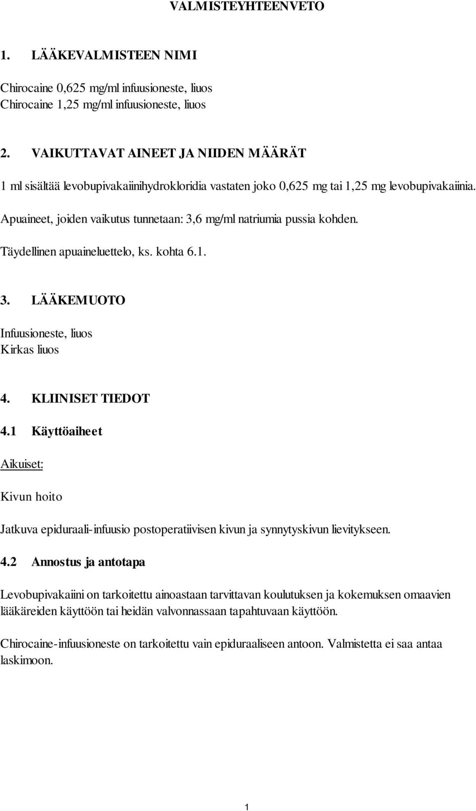 Apuaineet, joiden vaikutus tunnetaan: 3,6 mg/ml natriumia pussia kohden. Täydellinen apuaineluettelo, ks. kohta 6.1. 3. LÄÄKEMUOTO Infuusioneste, liuos Kirkas liuos 4. KLIINISET TIEDOT 4.