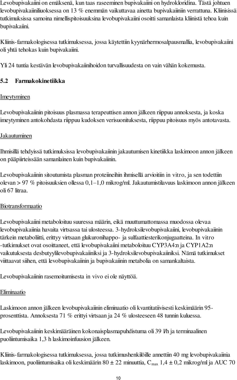 Kliinis-farmakologisessa tutkimuksessa, jossa käytettiin kyynärhermosalpausmallia, levobupivakaiini oli yhtä tehokas kuin bupivakaiini.