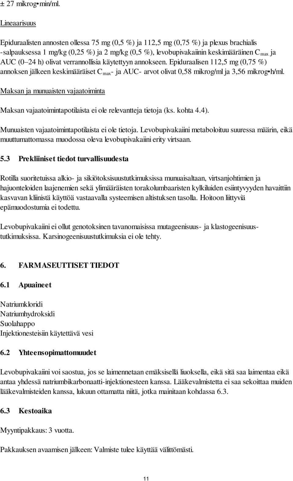 (0 24 h) olivat verrannollisia käytettyyn annokseen. Epiduraalisen 112,5 mg (0,75 %) annoksen jälkeen keskimääräiset C max - ja AUC- arvot olivat 0,58 mikrog/ml ja 3,56 mikrog h/ml.