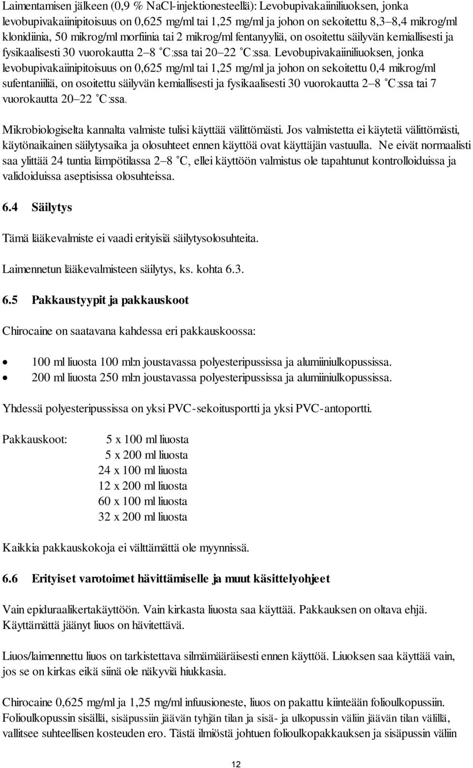 Levobupivakaiiniliuoksen, jonka levobupivakaiinipitoisuus on 0,625 mg/ml tai 1,25 mg/ml ja johon on sekoitettu 0,4 mikrog/ml sufentaniiliä, on osoitettu säilyvän kemiallisesti ja fysikaalisesti 30