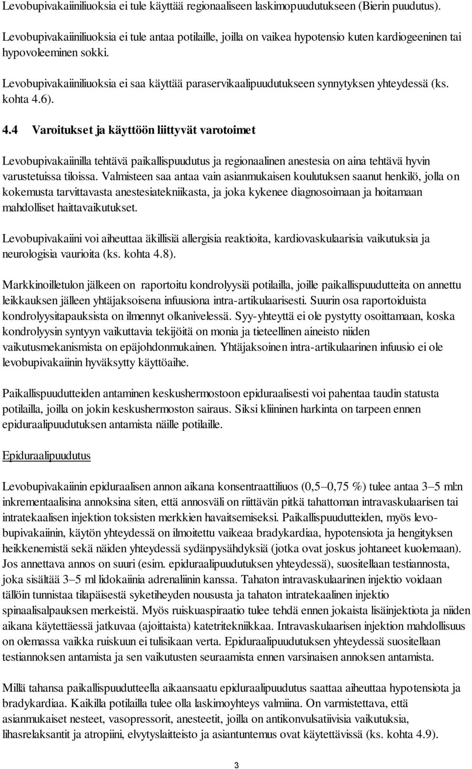 Levobupivakaiiniliuoksia ei saa käyttää paraservikaalipuudutukseen synnytyksen yhteydessä (ks. kohta 4.