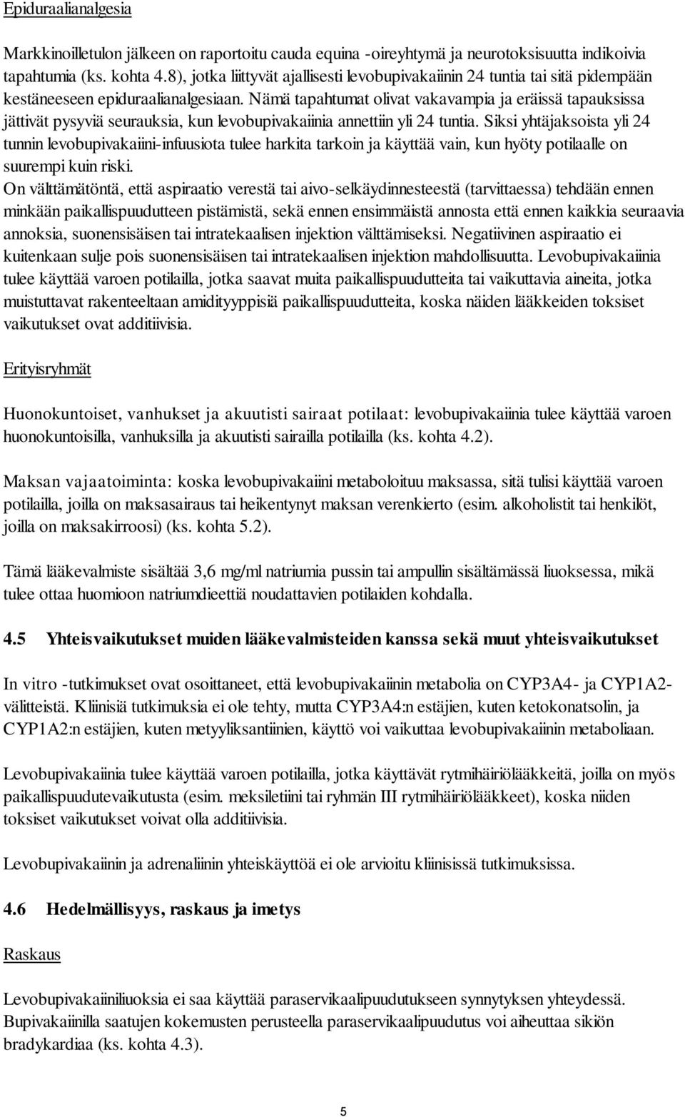 Nämä tapahtumat olivat vakavampia ja eräissä tapauksissa jättivät pysyviä seurauksia, kun levobupivakaiinia annettiin yli 24 tuntia.