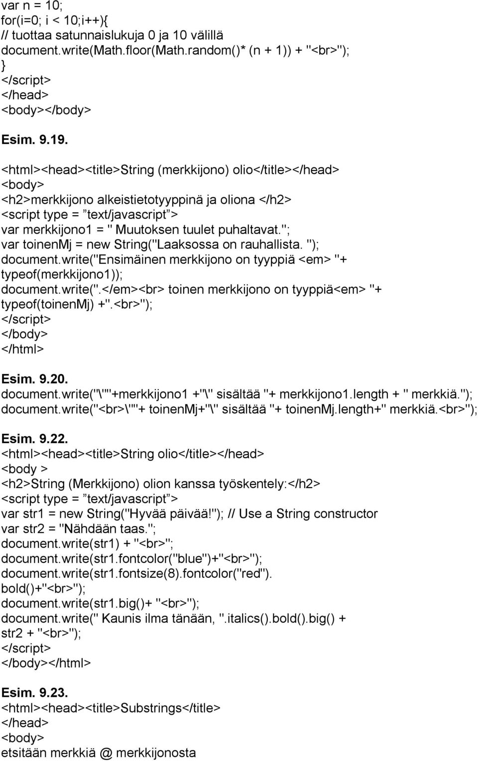 "; var toinenmj = new String("Laaksossa on rauhallista. "); document.write("ensimäinen merkkijono on tyyppiä <em> "+ typeof(merkkijono1)); document.write(".</em><br> toinen merkkijono on tyyppiä<em> "+ typeof(toinenmj) +".