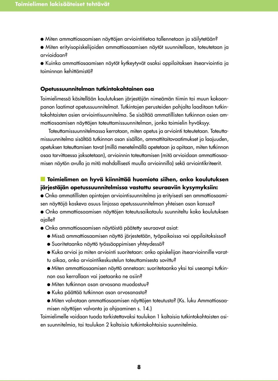 l Kuinka ammattiosaamisen näytöt kytkeytyvät osaksi oppilaitoksen itsearviointia ja toiminnan kehittämistä?