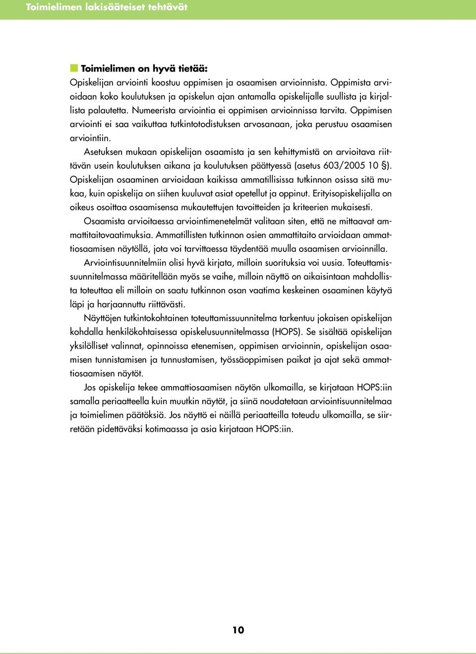 Oppimisen arviointi ei saa vaikuttaa tutkintotodistuksen arvosanaan, joka perustuu osaamisen arviointiin.