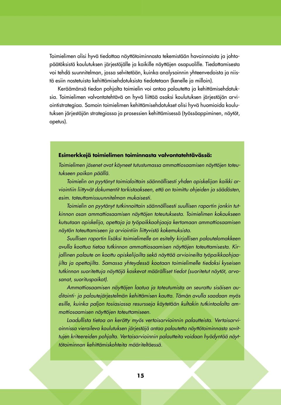 Keräämänsä tiedon pohjalta toimielin voi antaa palautetta ja kehittämisehdotuksia. Toimielimen valvontatehtävä on hyvä liittää osaksi koulutuksen järjestäjän arviointistrategiaa.