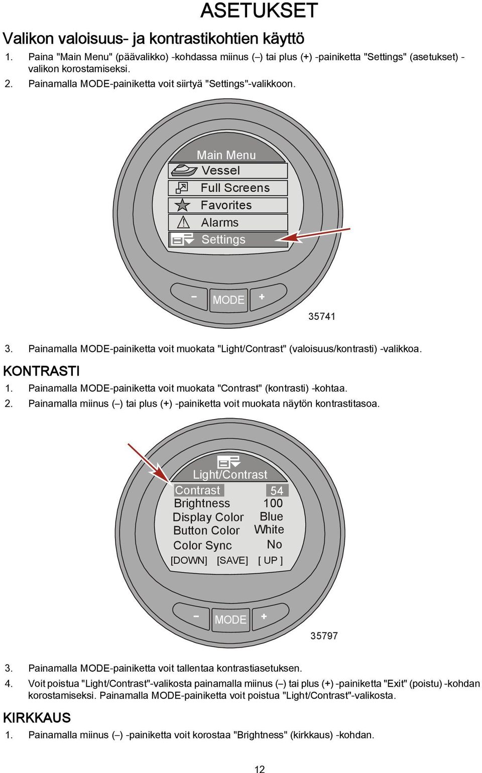 Painamalla -painiketta voit muokata "Light/Contrast" (valoisuus/kontrasti) -valikkoa. KONTRASTI 1. Painamalla -painiketta voit muokata "Contrast" (kontrasti) -kohtaa. 2.