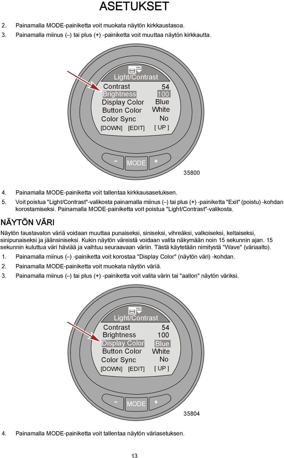 100 Blue White No [DOWN] [EDIT] [ UP ] 35800 4. Painamalla -painiketta voit tallentaa kirkkausasetuksen. 5.