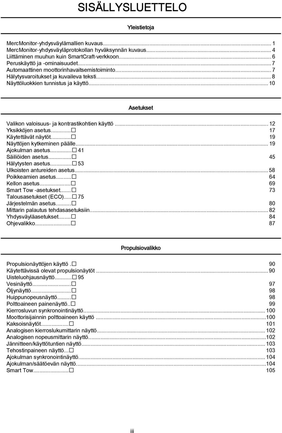 .. 10 Asetukset Valikon valoisuus ja kontrastikohtien käyttö...12 Yksikköjen asetus... 17 Käytettävät näytöt... 19 Näyttöjen kytkeminen päälle...19 Ajokulman asetus... 41 Säiliöiden asetus.