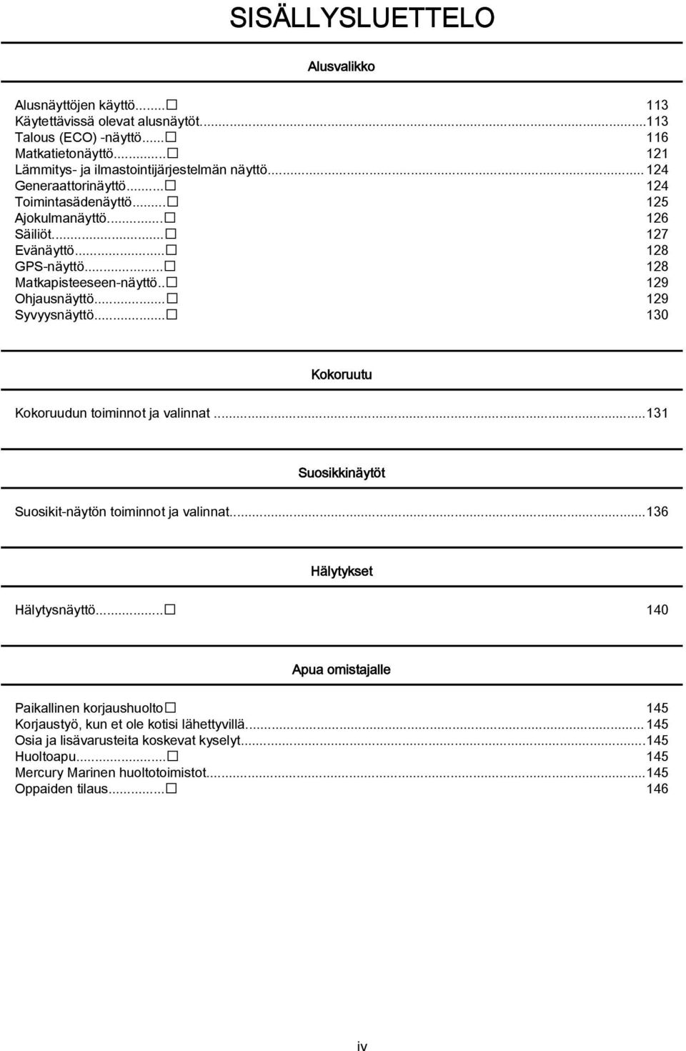 .. 129 Syvyysnäyttö... 130 Kokoruutu Kokoruudun toiminnot ja valinnat...131 Suosikkinäytöt Suosikit näytön toiminnot ja valinnat...136 Hälytykset Hälytysnäyttö.