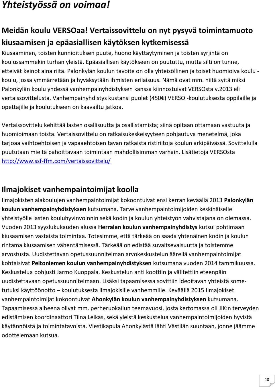 turhan yleistä. Epäasiallisen käytökseen on puututtu, mutta silti on tunne, etteivät keinot aina riitä.