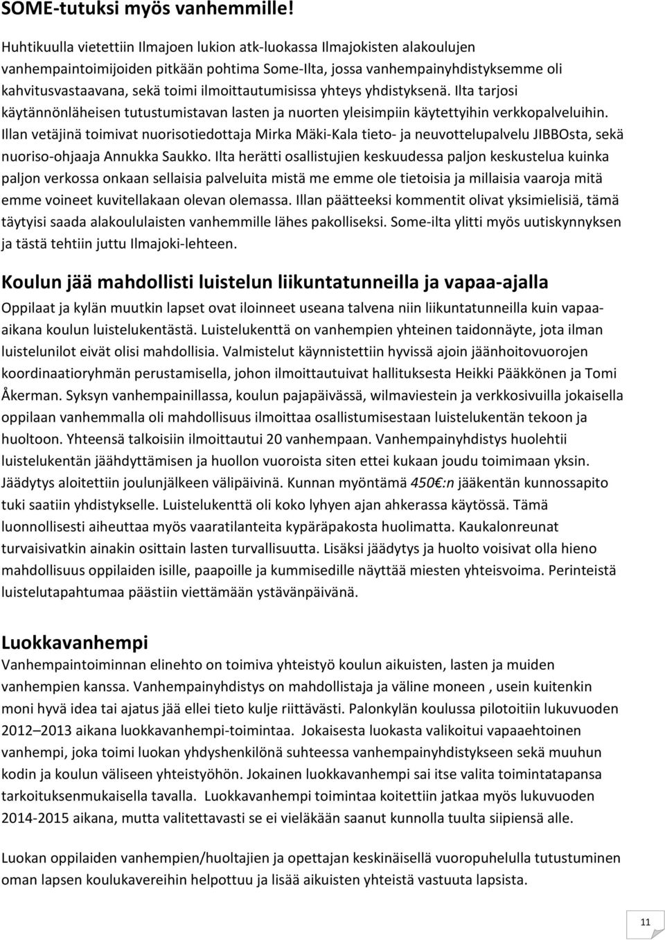 ilmoittautumisissa yhteys yhdistyksenä. Ilta tarjosi käytännönläheisen tutustumistavan lasten ja nuorten yleisimpiin käytettyihin verkkopalveluihin.