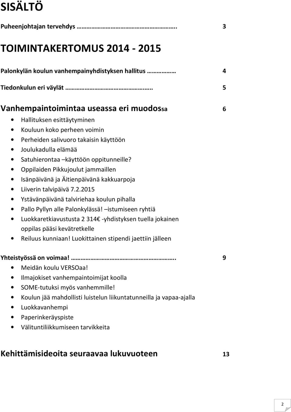 Oppilaiden Pikkujoulut jammaillen Isänpäivänä ja Äitienpäivänä kakkuarpoja Liiverin talvipäivä 7.2.2015 Ystävänpäivänä talviriehaa koulun pihalla Pallo Pyllyn alle Palonkylässä!