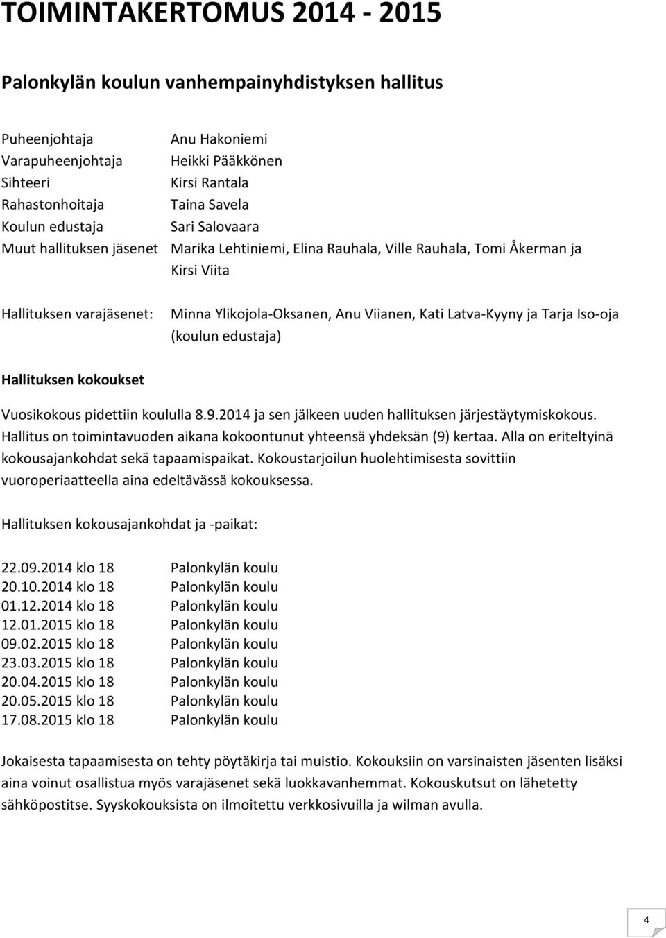 Latva-Kyyny ja Tarja Iso-oja (koulun edustaja) Hallituksen kokoukset Vuosikokous pidettiin koululla 8.9.2014 ja sen jälkeen uuden hallituksen järjestäytymiskokous.