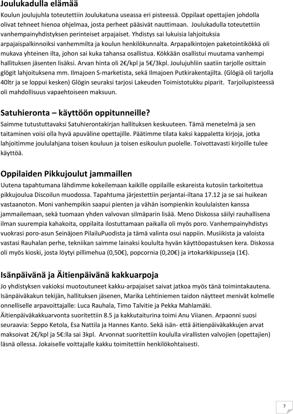 Arpapalkintojen paketointikökkä oli mukava yhteinen ilta, johon sai kuka tahansa osallistua. Kökkään osallistui muutama vanhempi hallituksen jäsenten lisäksi. Arvan hinta oli 2 /kpl ja 5 /3kpl.