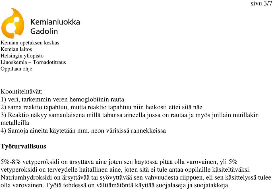 neon värisissä rannekkeissa Työturvallisuus 5%-8% vetyperoksidi on ärsyttävä aine joten sen käytössä pitää olla varovainen, yli 5% vetyperoksidi on terveydelle haitallinen