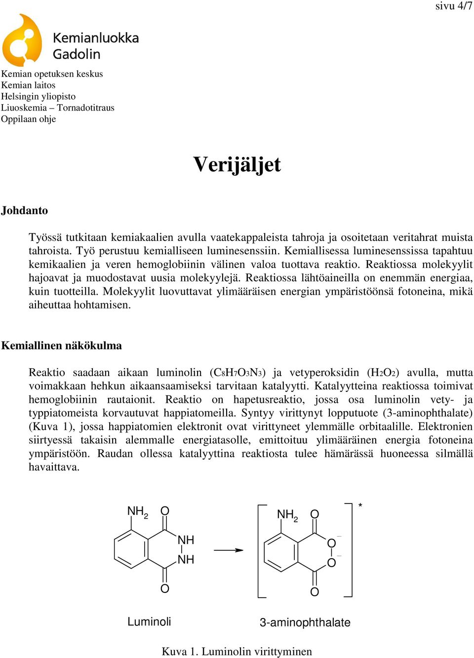 Reaktiossa lähtöaineilla on enemmän energiaa, kuin tuotteilla. Molekyylit luovuttavat ylimääräisen energian ympäristöönsä fotoneina, mikä aiheuttaa hohtamisen.