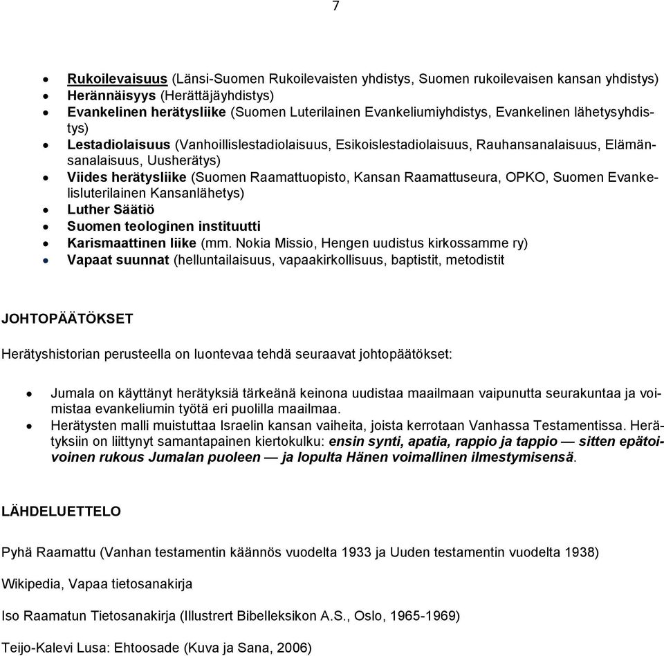 Raamattuseura, OPKO, Suomen Evankelisluterilainen Kansanlähetys) Luther Säätiö Suomen teologinen instituutti Karismaattinen liike (mm.