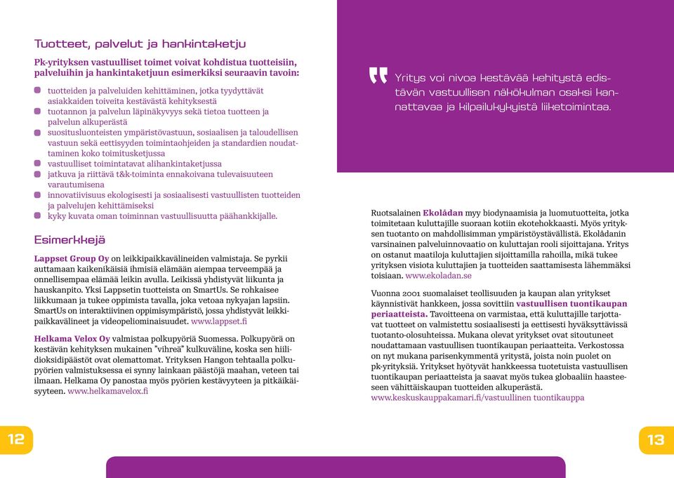 taloudellisen vastuun sekä eettisyyden toimintaohjeiden ja standardien noudattaminen koko toimitusketjussa vastuulliset toimintatavat alihankintaketjussa jatkuva ja riittävä t&k-toiminta ennakoivana