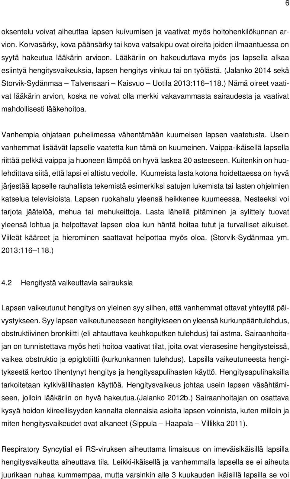 Lääkäriin on hakeuduttava myös jos lapsella alkaa esiintyä hengitysvaikeuksia, lapsen hengitys vinkuu tai on työlästä. (Jalanko 2014 sekä Storvik-Sydänmaa Talvensaari Kaisvuo Uotila 2013:116 118.