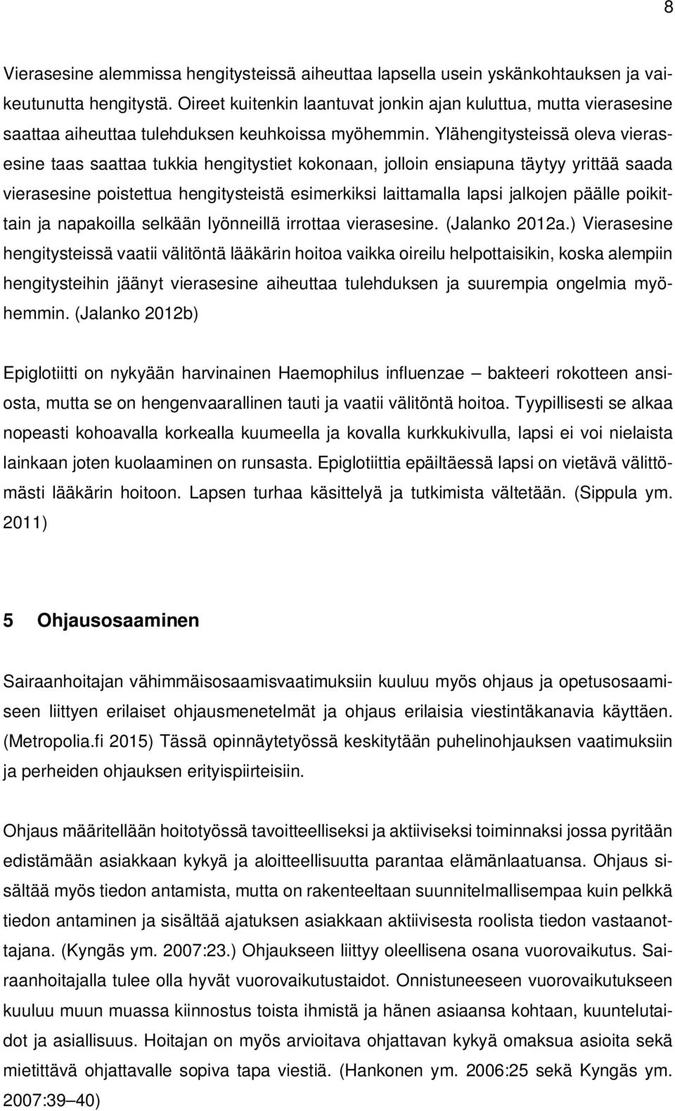 Ylähengitysteissä oleva vierasesine taas saattaa tukkia hengitystiet kokonaan, jolloin ensiapuna täytyy yrittää saada vierasesine poistettua hengitysteistä esimerkiksi laittamalla lapsi jalkojen
