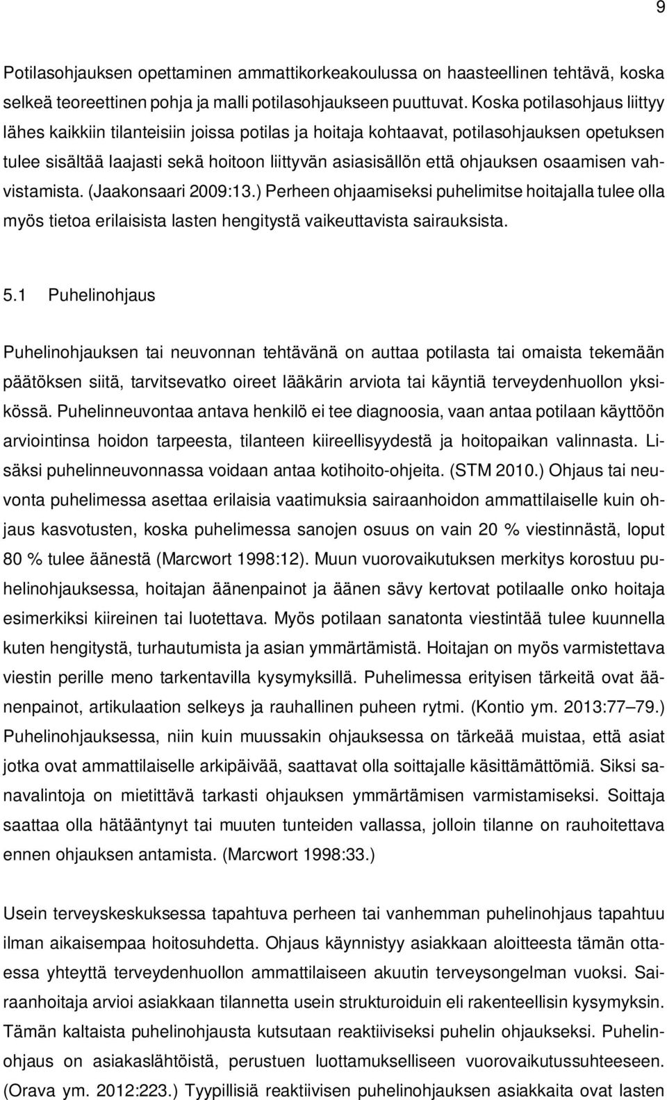 osaamisen vahvistamista. (Jaakonsaari 2009:13.) Perheen ohjaamiseksi puhelimitse hoitajalla tulee olla myös tietoa erilaisista lasten hengitystä vaikeuttavista sairauksista. 5.