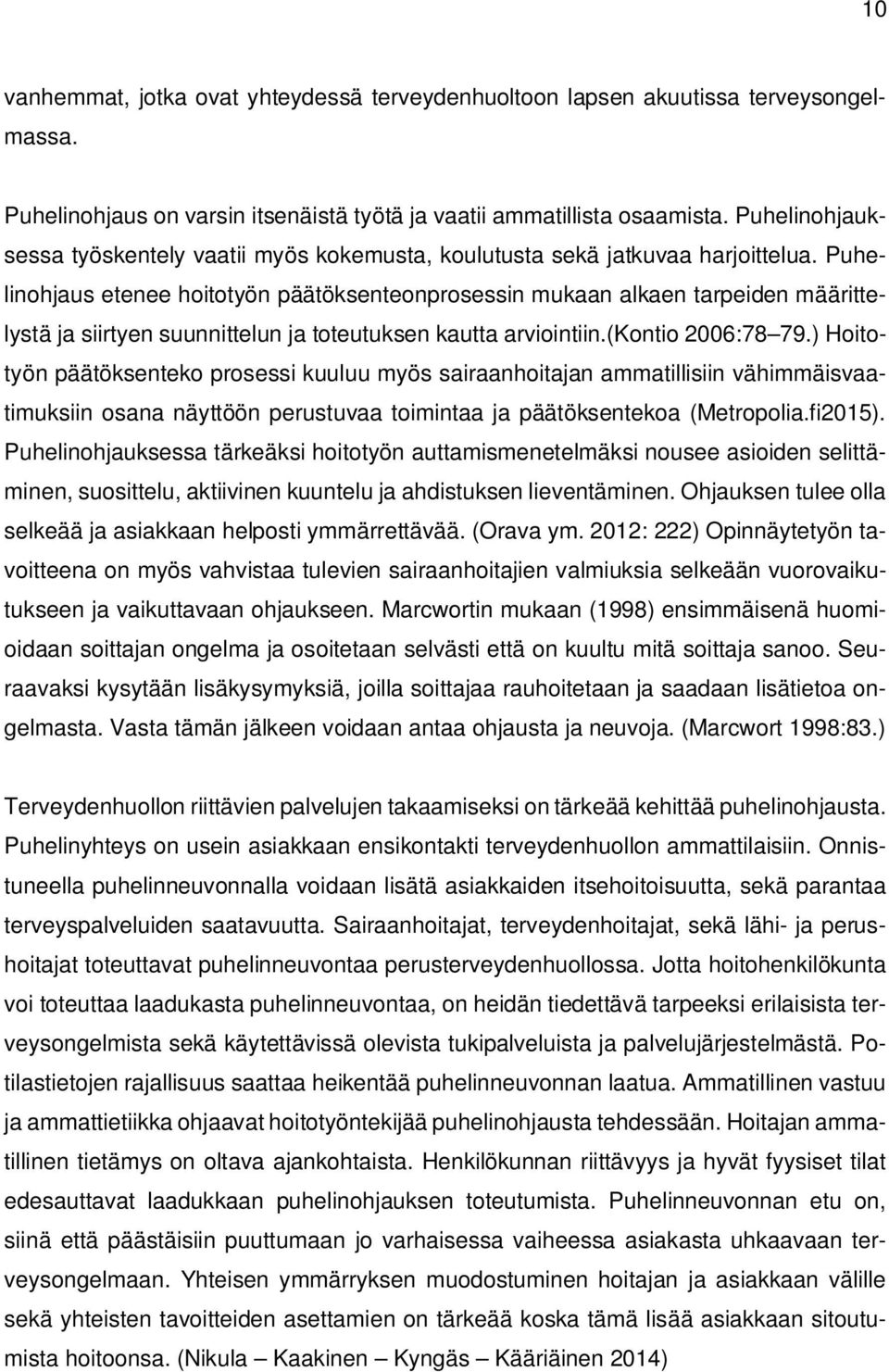 Puhelinohjaus etenee hoitotyön päätöksenteonprosessin mukaan alkaen tarpeiden määrittelystä ja siirtyen suunnittelun ja toteutuksen kautta arviointiin.(kontio 2006:78 79.