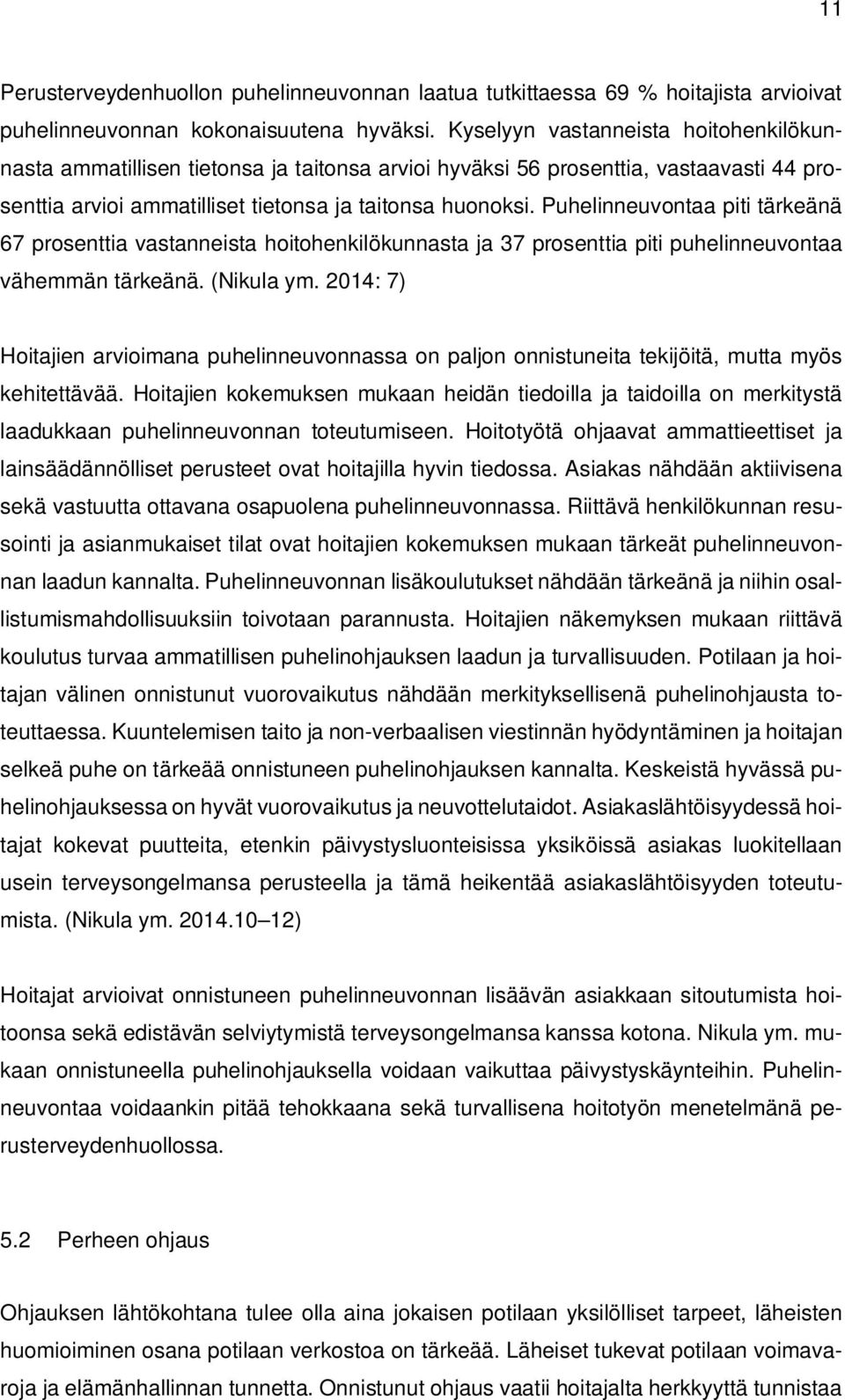 Puhelinneuvontaa piti tärkeänä 67 prosenttia vastanneista hoitohenkilökunnasta ja 37 prosenttia piti puhelinneuvontaa vähemmän tärkeänä. (Nikula ym.